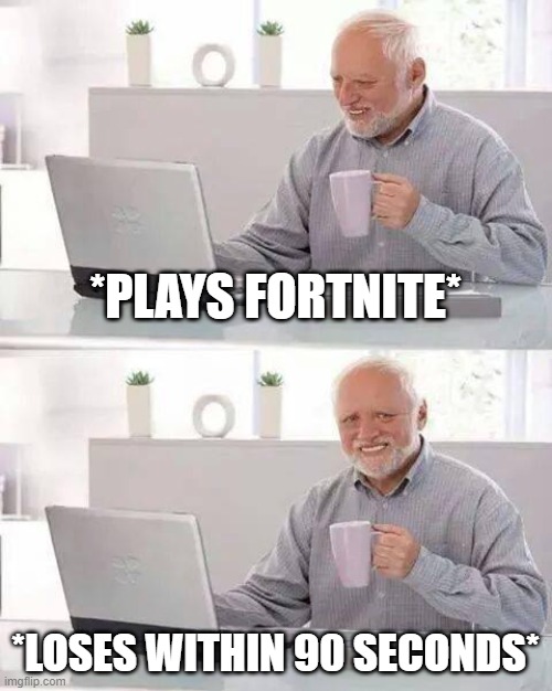 Hide the Pain Harold | *PLAYS FORTNITE*; *LOSES WITHIN 90 SECONDS* | image tagged in memes,hide the pain harold | made w/ Imgflip meme maker