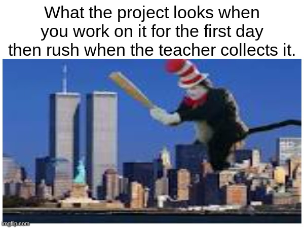 i failed english | What the project looks when you work on it for the first day then rush when the teacher collects it. | image tagged in cat in the hat,9/11,dark humor | made w/ Imgflip meme maker