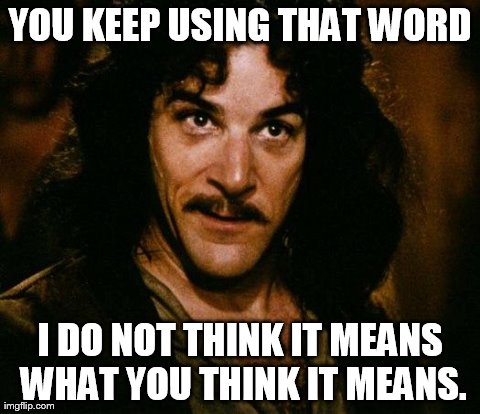 Inigo Montoya Meme | YOU KEEP USING THAT WORD I DO NOT THINK IT MEANS WHAT YOU THINK IT MEANS. | image tagged in memes,inigo montoya | made w/ Imgflip meme maker