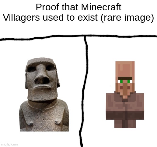 My friend also made the same meme but posted it on a different stream because he need points | Proof that Minecraft Villagers used to exist (rare image) | image tagged in memes,gamer minded,moai,villager,funny i dont know | made w/ Imgflip meme maker