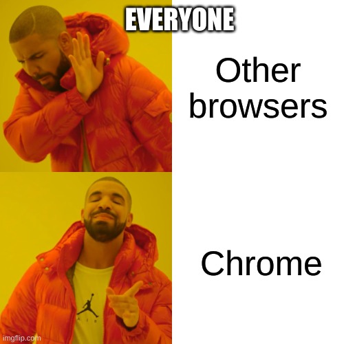 Chrome. Wait i use chr- | Other browsers; EVERYONE; Chrome | image tagged in memes,drake hotline bling | made w/ Imgflip meme maker