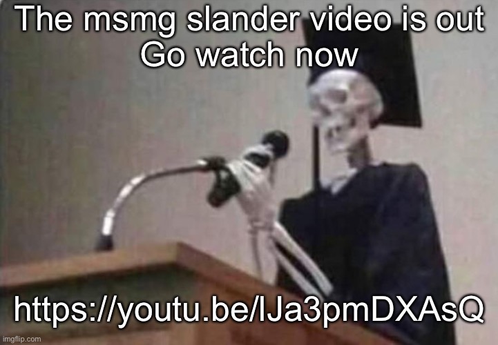 Skeleton scholar | The msmg slander video is out
Go watch now; https://youtu.be/lJa3pmDXAsQ | image tagged in skeleton scholar | made w/ Imgflip meme maker
