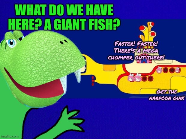 WHAT DO WE HAVE HERE? A GIANT FISH? Faster! Faster! There's a mega chomper out there! Get the harpoon gun! | made w/ Imgflip meme maker