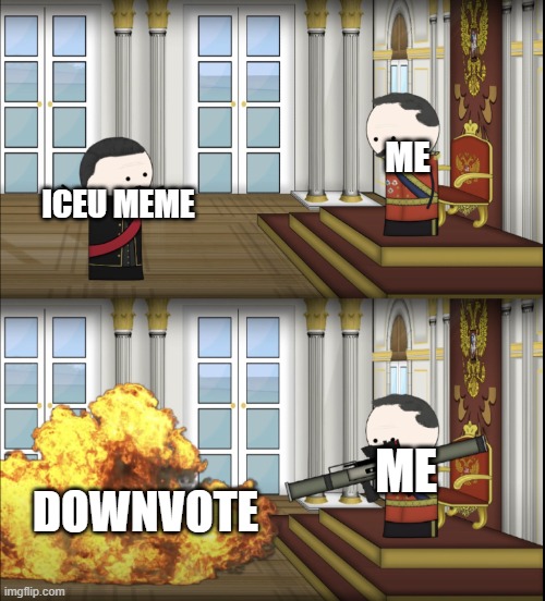 I do this everytime I see an Iceu meme | ME; ICEU MEME; ME; DOWNVOTE | image tagged in oversimplified tsar fires rocket | made w/ Imgflip meme maker