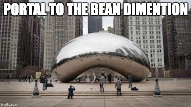 bean dimention | PORTAL TO THE BEAN DIMENTION | image tagged in bean,portal | made w/ Imgflip meme maker