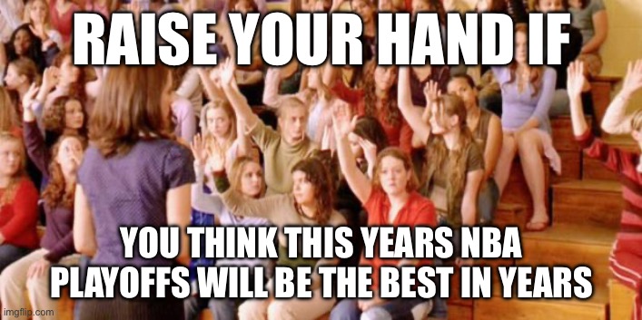 Every team is stacked with amazing players | RAISE YOUR HAND IF; YOU THINK THIS YEARS NBA PLAYOFFS WILL BE THE BEST IN YEARS | image tagged in raise your hand if you have ever been personally victimized by r | made w/ Imgflip meme maker