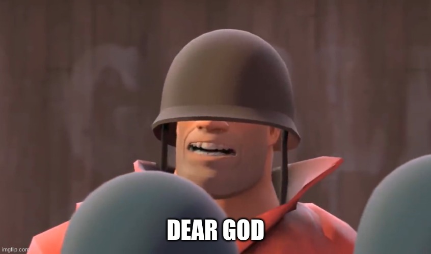 Tf2 soldier | DEAR GOD | image tagged in tf2 soldier | made w/ Imgflip meme maker