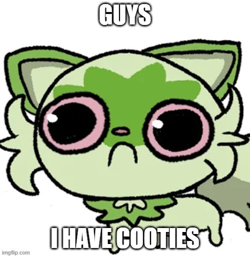 weed cat | GUYS; I HAVE COOTIES | image tagged in weed cat | made w/ Imgflip meme maker