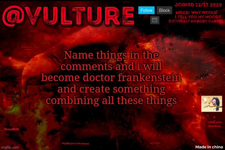 Vultures template that he uses when he wants to say something | Name things in the comments and i will become doctor frankenstein and create something combining all these things | image tagged in vultures template that he uses when he wants to say something | made w/ Imgflip meme maker