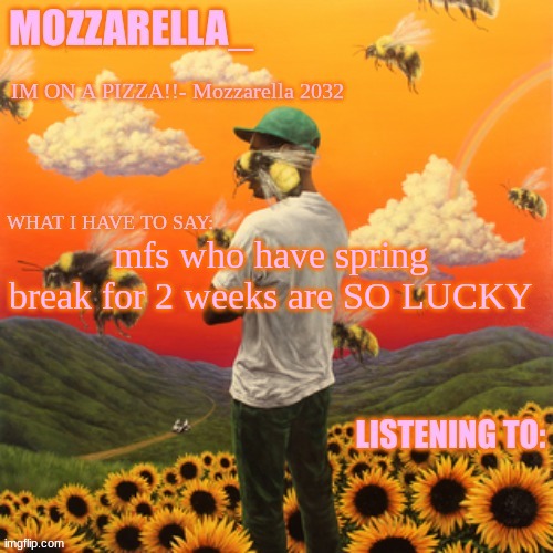 Flower Boy | mfs who have spring break for 2 weeks are SO LUCKY | image tagged in flower boy | made w/ Imgflip meme maker