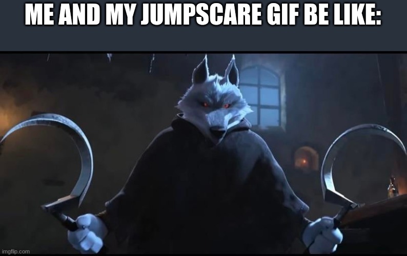 ... | ME AND MY JUMPSCARE GIF BE LIKE: | image tagged in death puss in boots 2 | made w/ Imgflip meme maker