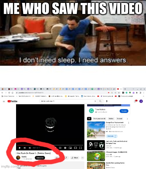 ME WHO SAW THIS VIDEO | image tagged in i dont need sleep i need answers,roblox,doors | made w/ Imgflip meme maker