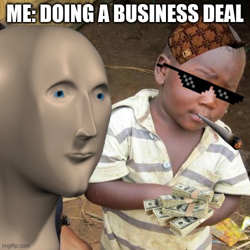ME: DOING A BUSINESS DEAL | made w/ Imgflip meme maker