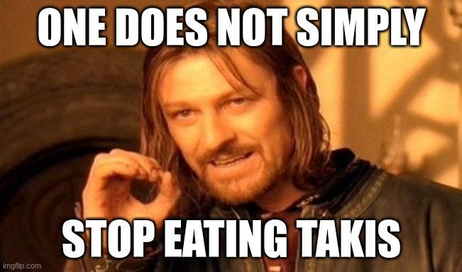 One Does Not Simply | ONE DOES NOT SIMPLY; STOP EATING TAKIS | image tagged in memes,one does not simply | made w/ Imgflip meme maker