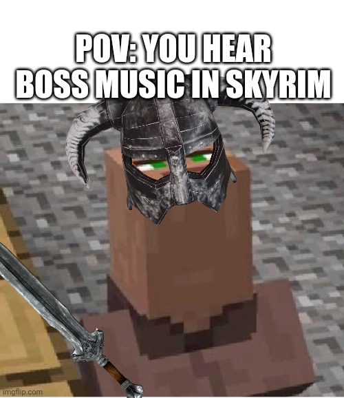 Then comes the wings, and the fire, and the pain... | POV: YOU HEAR BOSS MUSIC IN SKYRIM | image tagged in minecraft villager looking up | made w/ Imgflip meme maker