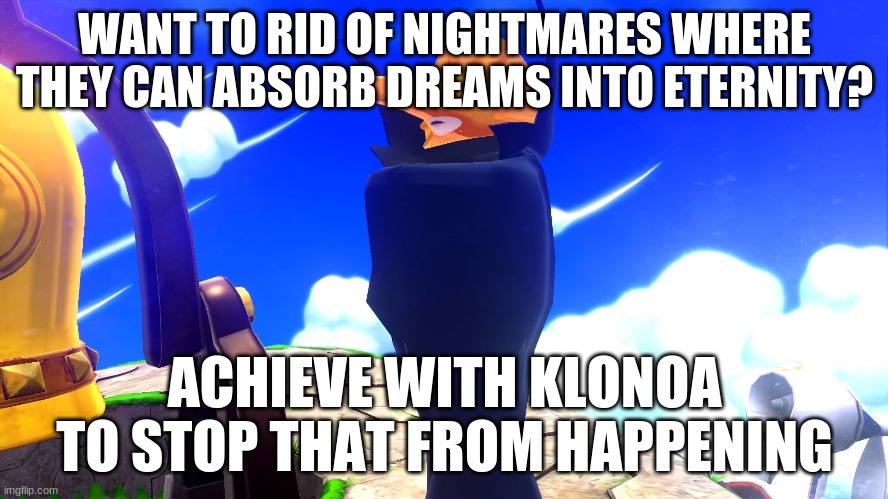 Klonoa is the hero we need that many of us don't deserve | WANT TO RID OF NIGHTMARES WHERE THEY CAN ABSORB DREAMS INTO ETERNITY? ACHIEVE WITH KLONOA TO STOP THAT FROM HAPPENING | image tagged in klonoa,namco,bandai-namco,namco-bandai,bamco,smashbroscontender | made w/ Imgflip meme maker