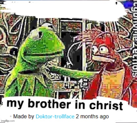 My brother in Christ | image tagged in my brother in christ | made w/ Imgflip meme maker