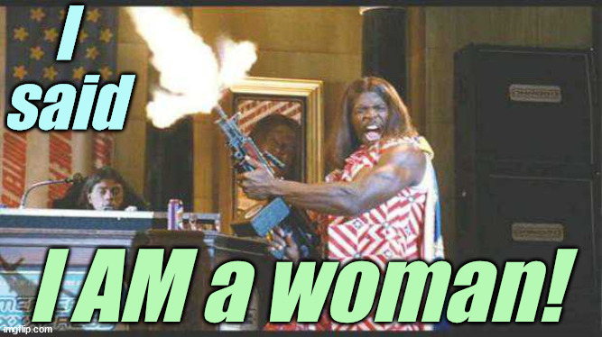 President Camacho! | I said I AM a woman! | image tagged in president camacho | made w/ Imgflip meme maker