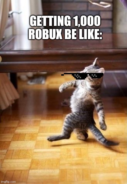 Cool Cat Stroll Meme | GETTING 1,000 ROBUX BE LIKE: | image tagged in memes,cool cat stroll | made w/ Imgflip meme maker