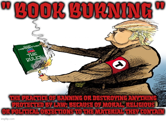 GNINRUB KOOB | " BOOK BURNING "; THE PRACTICE OF BANNING OR DESTROYING ANYTHING PROTECTED BY LAW; BECAUSE OF MORAL, RELIGIOUS OR POLITICAL OBJECTIONS TO THE MATERIAL THEY CONTAIN | image tagged in book burning,censorship,ban,1st amendment,free speech,authoritarian | made w/ Imgflip meme maker