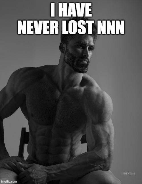 ong, but i almost lost when i was about to eat a Snicker | I HAVE NEVER LOST NNN | image tagged in giga chad | made w/ Imgflip meme maker