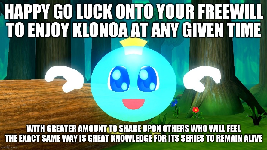 Klonoa Phantasy Reverie Series won't let you down on any level action | HAPPY GO LUCK ONTO YOUR FREEWILL TO ENJOY KLONOA AT ANY GIVEN TIME; WITH GREATER AMOUNT TO SHARE UPON OTHERS WHO WILL FEEL THE EXACT SAME WAY IS GREAT KNOWLEDGE FOR ITS SERIES TO REMAIN ALIVE | image tagged in klonoa,namco,bandai-namco,namco-bandai,bamco,smashbroscontender | made w/ Imgflip meme maker