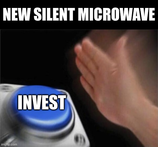 Blank Nut Button | NEW SILENT MICROWAVE; INVEST | image tagged in memes,blank nut button | made w/ Imgflip meme maker
