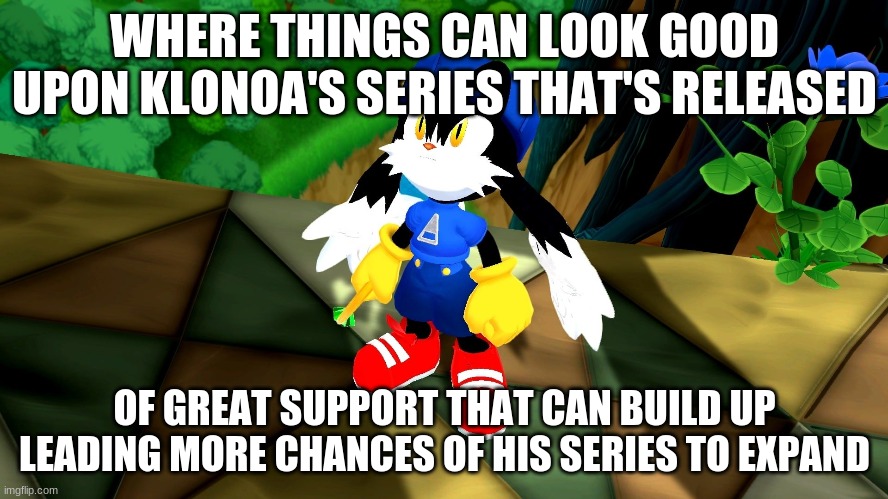 Let's give all our sale numbers up to expand reach around the world with sharing knowledge | WHERE THINGS CAN LOOK GOOD UPON KLONOA'S SERIES THAT'S RELEASED; OF GREAT SUPPORT THAT CAN BUILD UP LEADING MORE CHANCES OF HIS SERIES TO EXPAND | image tagged in klonoa,namco,bandai-namco,namco-bandai,bamco,smashbroscontender | made w/ Imgflip meme maker