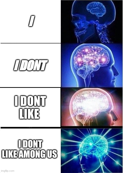 Expanding Brain | I; I DONT; I DONT LIKE; I DONT LIKE AMONG US | image tagged in memes,expanding brain | made w/ Imgflip meme maker