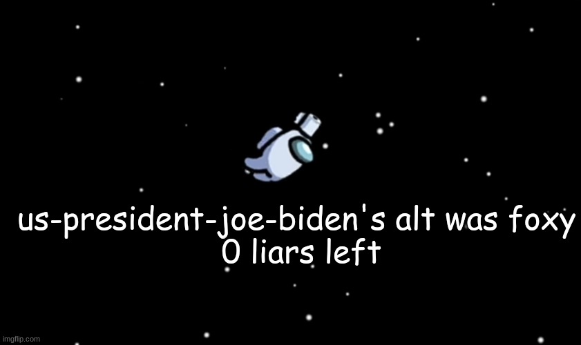 Among Us ejected | us-president-joe-biden's alt was foxy
   0 liars left | image tagged in among us ejected | made w/ Imgflip meme maker