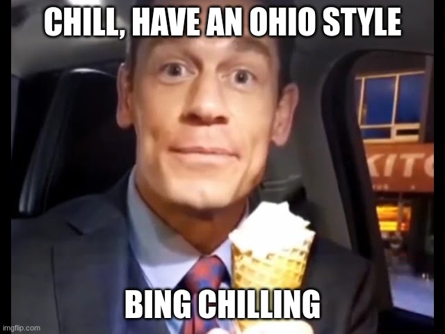 Bing Chilling | CHILL, HAVE AN OHIO STYLE BING CHILLING | image tagged in bing chilling | made w/ Imgflip meme maker