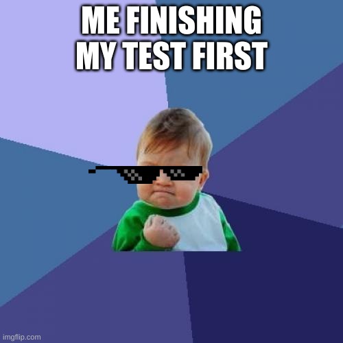 Success Kid | ME FINISHING MY TEST FIRST | image tagged in memes,success kid | made w/ Imgflip meme maker