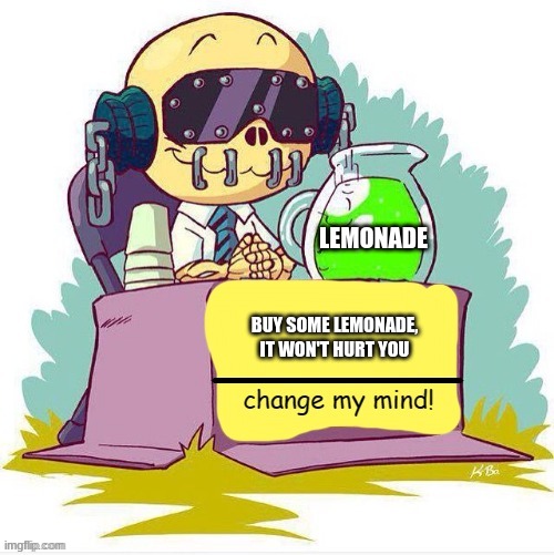 megadeth change my mind | LEMONADE; BUY SOME LEMONADE, IT WON'T HURT YOU | image tagged in megadeth change my mind | made w/ Imgflip meme maker