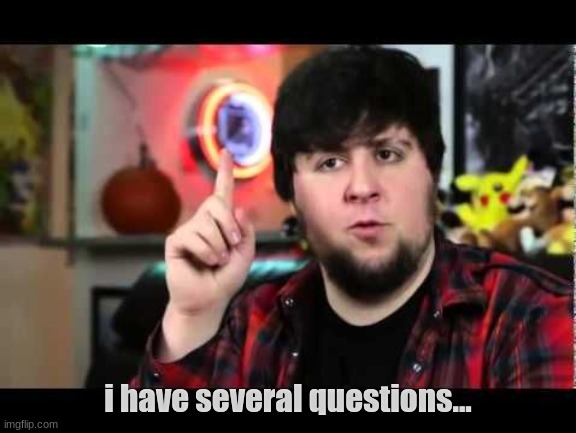 JonTron I have several questions | i have several questions... | image tagged in jontron i have several questions | made w/ Imgflip meme maker