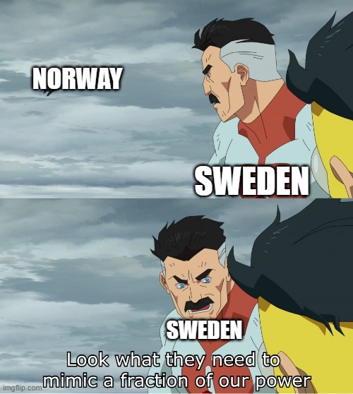 Look What They Need To Mimic A Fraction Of Our Power | NORWAY; SWEDEN; SWEDEN | image tagged in look what they need to mimic a fraction of our power,history,memes | made w/ Imgflip meme maker