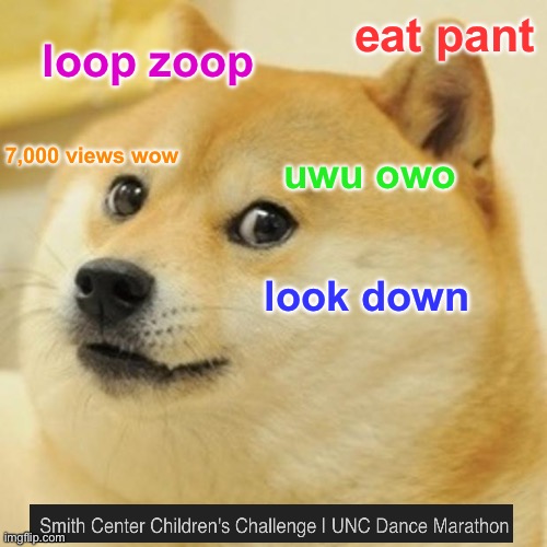 Look Down rn | eat pant; loop zoop; 7,000 views wow; uwu owo; look down | image tagged in memes,doge,demotivationals,gifs,comment,left exit 12 off ramp | made w/ Imgflip meme maker