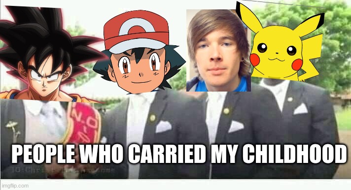 they did | PEOPLE WHO CARRIED MY CHILDHOOD | image tagged in coffin dance,carried,my,childhood | made w/ Imgflip meme maker