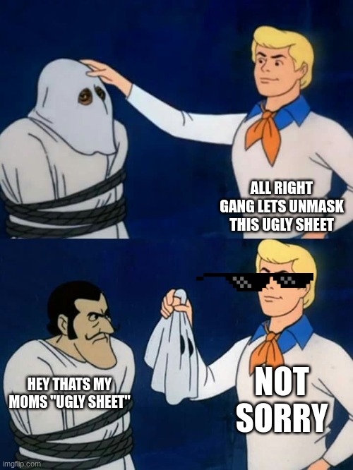 freds on fire | ALL RIGHT GANG LETS UNMASK THIS UGLY SHEET; NOT SORRY; HEY THATS MY MOMS "UGLY SHEET" | image tagged in scooby doo mask reveal | made w/ Imgflip meme maker