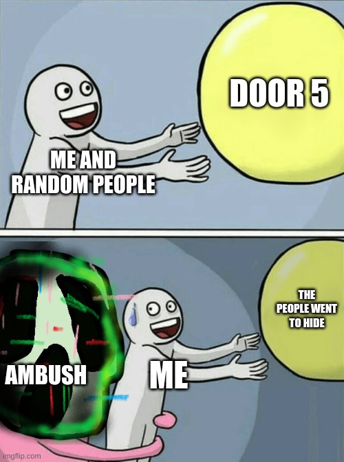 i got ambush on door five | DOOR 5; ME AND RANDOM PEOPLE; THE PEOPLE WENT TO HIDE; AMBUSH; ME | image tagged in memes,running away balloon | made w/ Imgflip meme maker