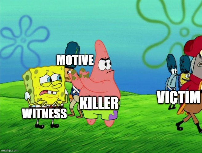 Some murders are totally justified | MOTIVE; VICTIM; KILLER; WITNESS | image tagged in spongebob,patrick star,murder | made w/ Imgflip meme maker