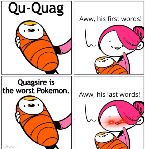 Kill the child. | Qu-Quag; Quagsire is the worst Pokemon. | image tagged in aww his last words | made w/ Imgflip meme maker
