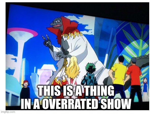 what | THIS IS A THING IN AN OVERRATED SHOW | image tagged in my hero academia,godzilla | made w/ Imgflip meme maker