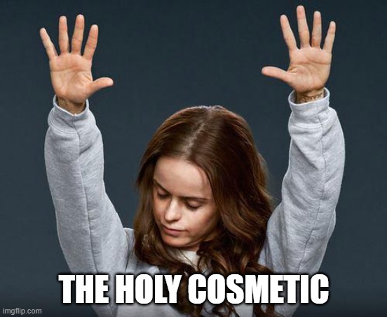 Praise the lord | THE HOLY COSMETIC | image tagged in praise the lord | made w/ Imgflip meme maker