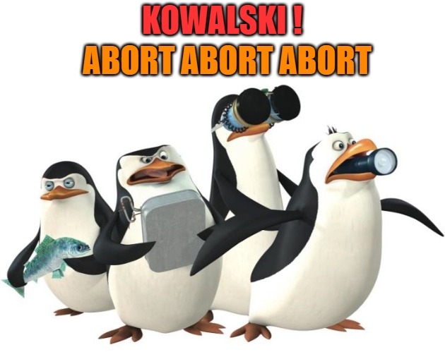 penquines | KOWALSKI ! ABORT ABORT ABORT | image tagged in penquines | made w/ Imgflip meme maker