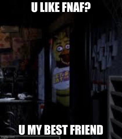 Chica Looking In Window FNAF | U LIKE FNAF? U MY BEST FRIEND | image tagged in chica looking in window fnaf | made w/ Imgflip meme maker