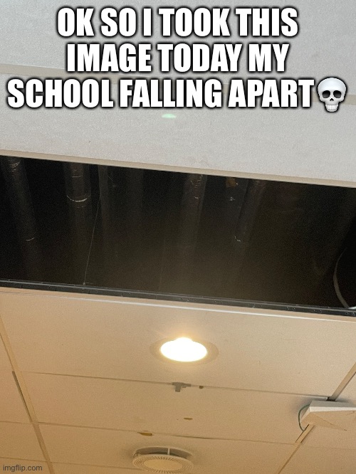 OK SO I TOOK THIS IMAGE TODAY MY SCHOOL FALLING APART💀 | made w/ Imgflip meme maker