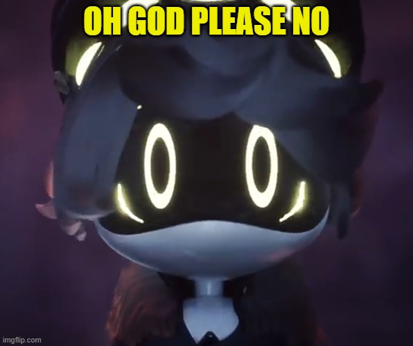 N scared | OH GOD PLEASE NO | image tagged in n scared | made w/ Imgflip meme maker