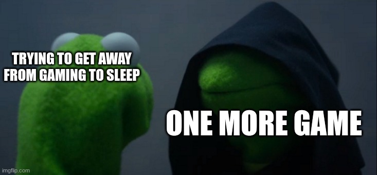 Made This on One Hour of Sleep | TRYING TO GET AWAY FROM GAMING TO SLEEP; ONE MORE GAME | image tagged in memes,evil kermit | made w/ Imgflip meme maker