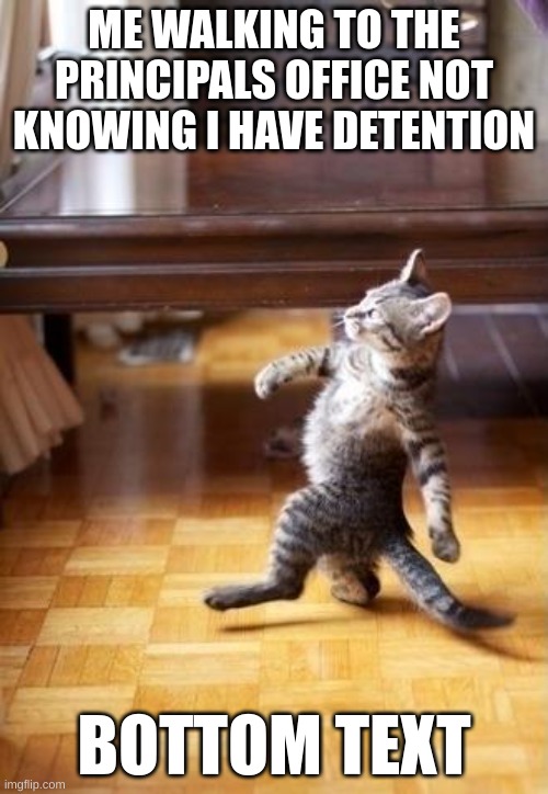 uh oh... | ME WALKING TO THE PRINCIPALS OFFICE NOT KNOWING I HAVE DETENTION; BOTTOM TEXT | image tagged in memes,cool cat stroll,cats,funny | made w/ Imgflip meme maker