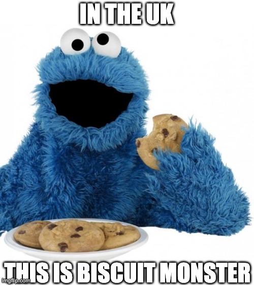 lol | IN THE UK; THIS IS BISCUIT MONSTER | image tagged in cookie monster | made w/ Imgflip meme maker